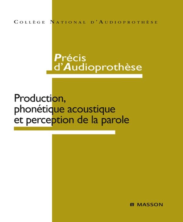 Précis d'audioprothèse: Production, phonétique acoustique et perception de la parole