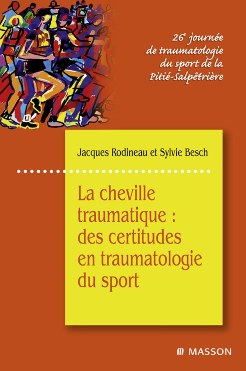 La cheville traumatique : des certitudes en traumatologie du sport: 26e journée de traumatologie du sport de la Pitié-Salpêtrière