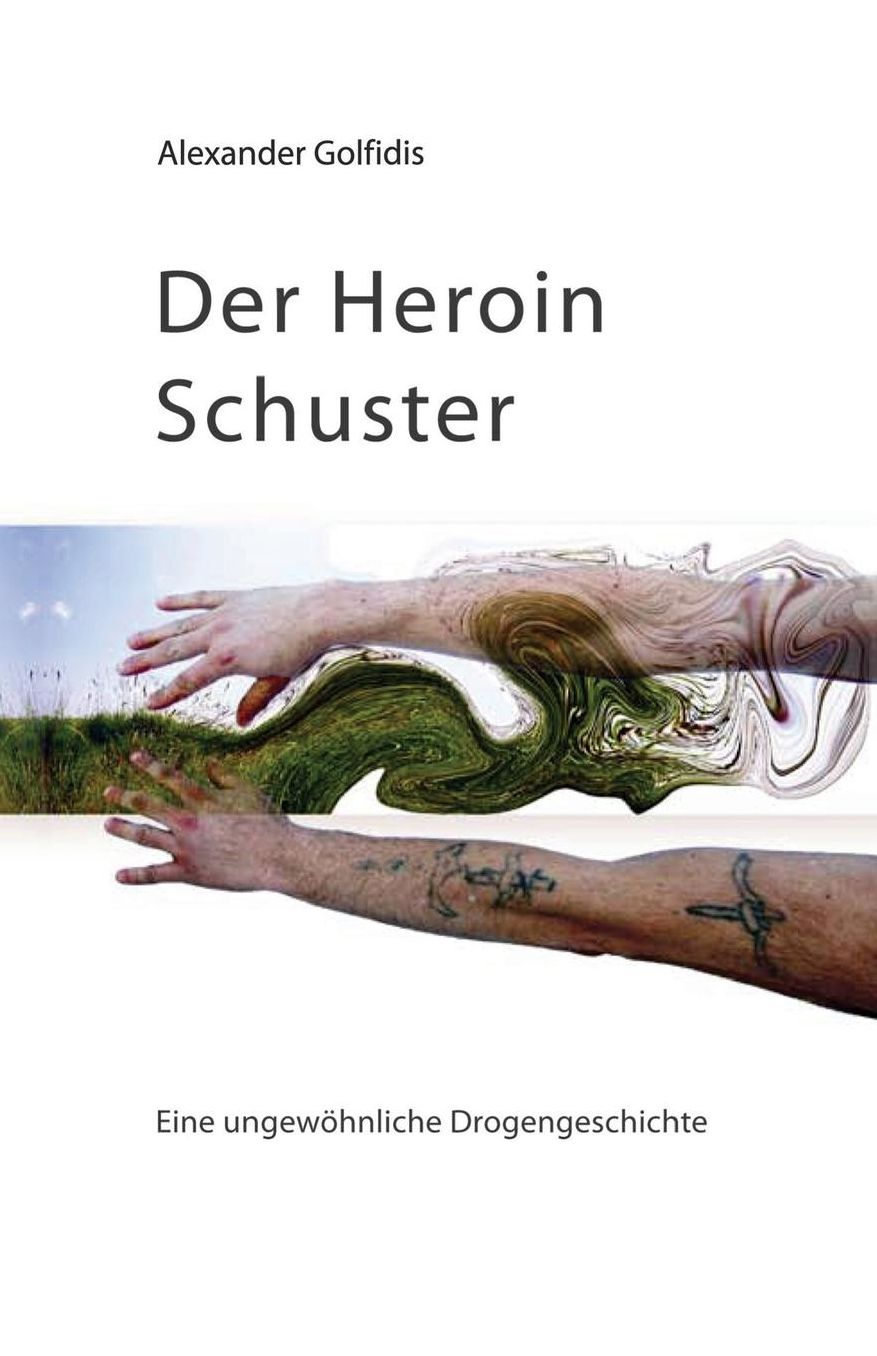 Der Heroin Schuster: Eine ungew?hnliche Drogengeschichte