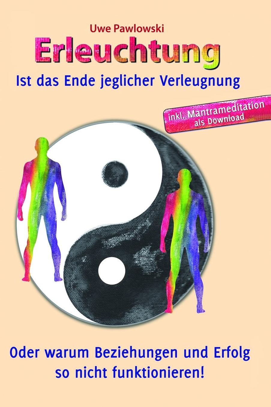Erleuchtung ist das Ende jeglicher Verleugnung: Oder warum Beziehungen und Erfolg so nicht funktionieren!