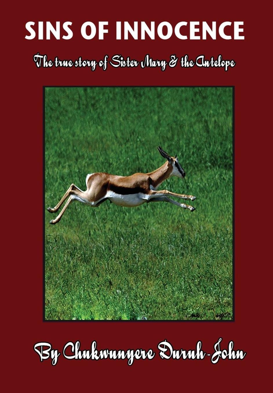 SINS OF INNOCENCE ...The true story of Sister Mary & the Antelope