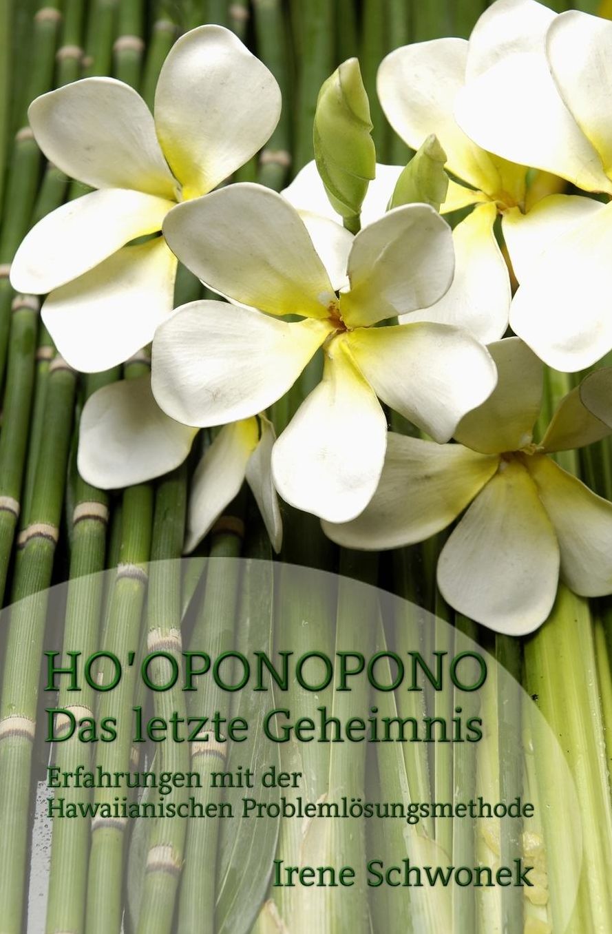 Ho'oponopono Das letzte Geheimnis: Erfahrungen mit der Hawaiianischen Problemloesungsmethode
