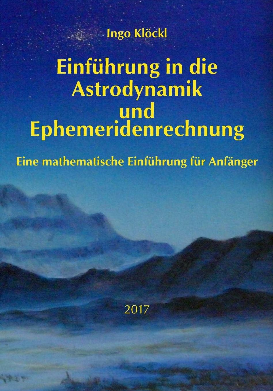 Grundlagen der Astrodynamik und Ephemeridenrechnung: Eine mathematische Einführung für Anfänger