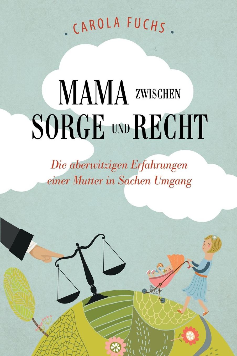 Mama zwischen Sorge und Recht: Die aberwitzigen Erfahrungen einer Mutter in Sachen Umgang