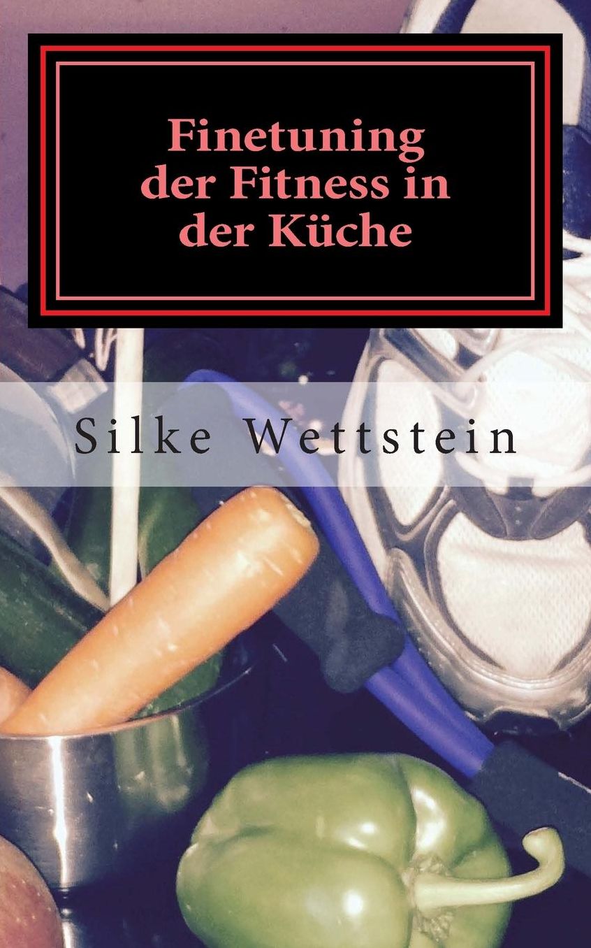 Finetuning der Fitness in der K che: Ern hrungsratgeber f r Fitness-(Studio)-Sportler