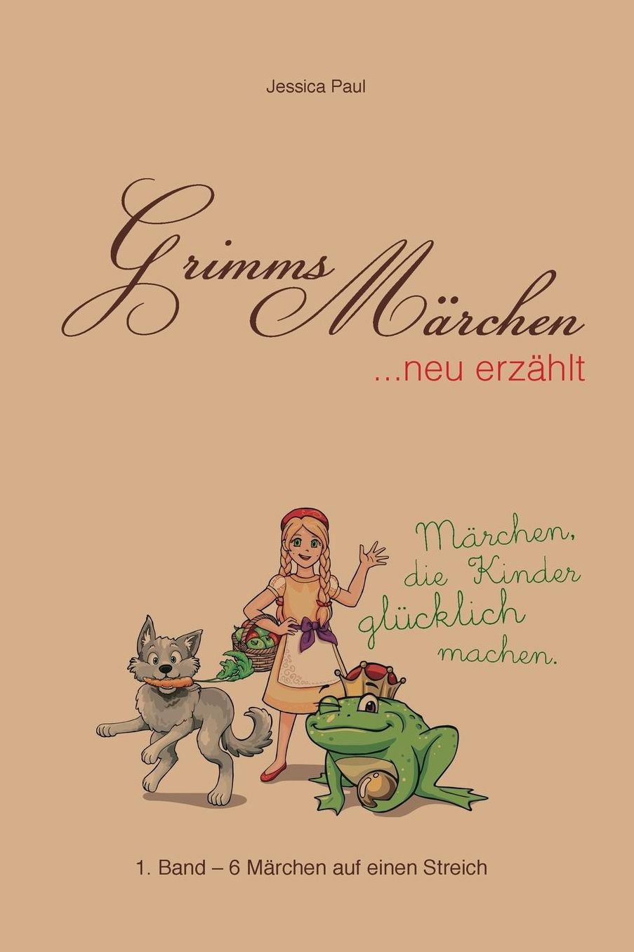 Grimms M rchen neu erz hlt.: M rchen, die Kinder gl cklich machen.