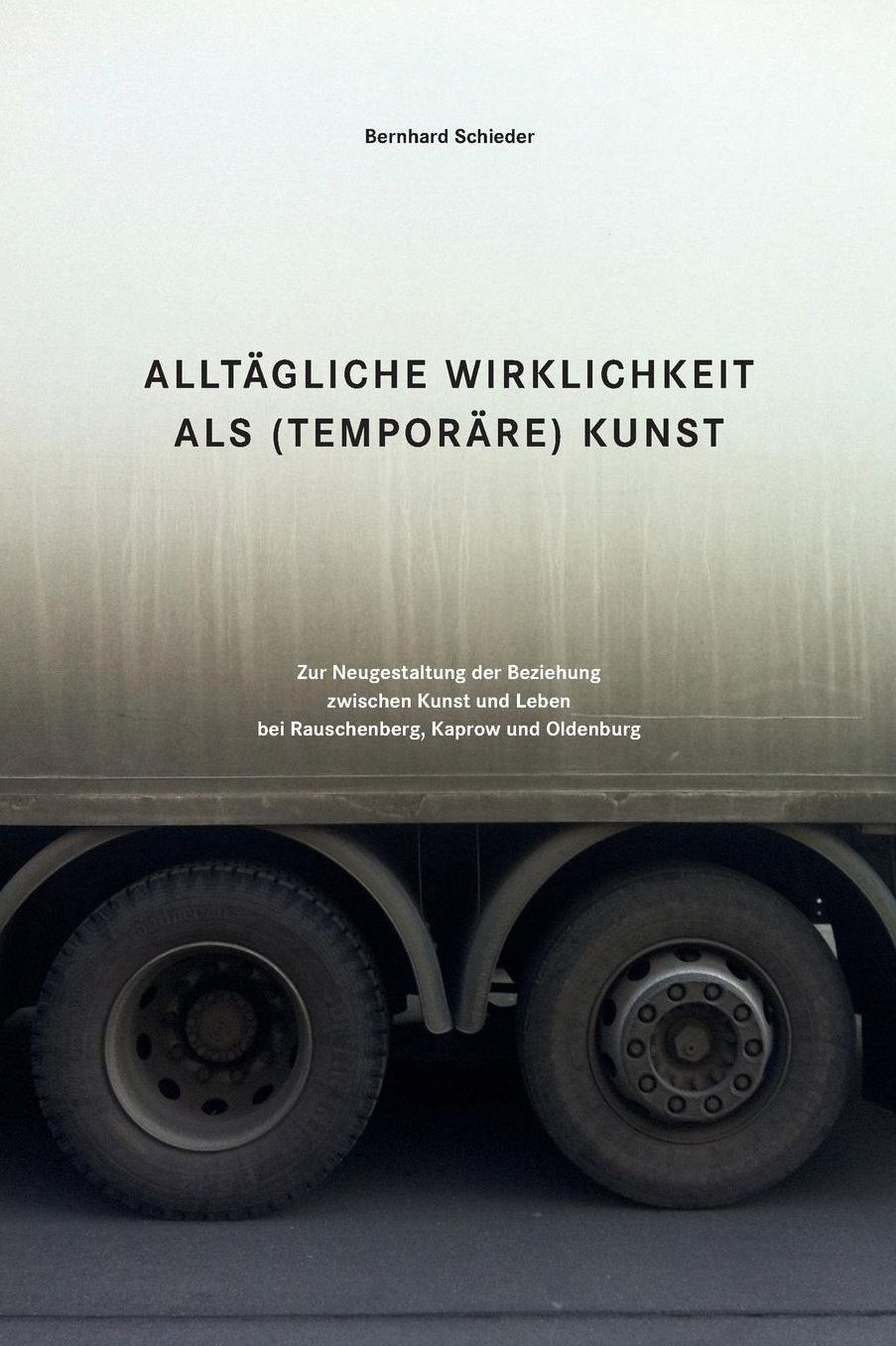 Alltaegliche Wirklichkeit als (temporaere) Kunst: Zur Neugestaltung der Beziehung zwischen Kunst und Leben bei Rauschenberg, Kaprow und Oldenburg