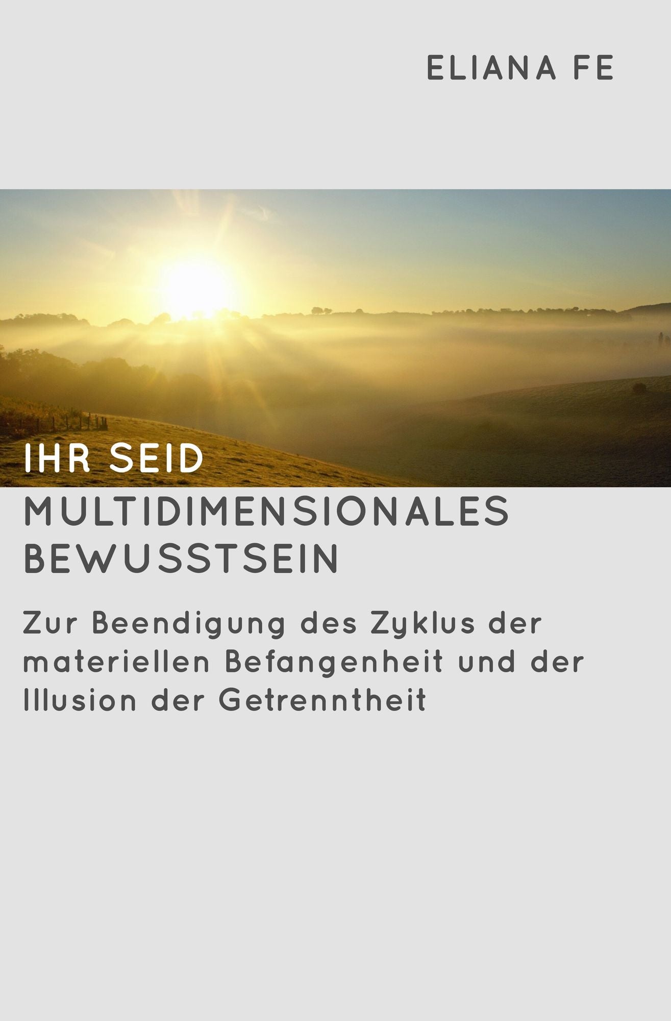 Ihr seid multidimensionales Bewusstsein: Zur Beendigung des Zyklus der materiellen Befangenheit und der Illusion der Getrenntheit