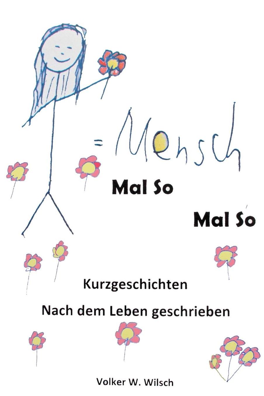 Mensch - Mal so, Mal so: Kurzgeschichten, nach dem Leben geschrieben