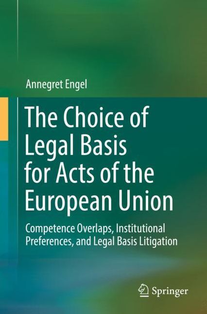 The Choice of Legal Basis for Acts of the European Union: Competence Overlaps, Institutional Preferences, and Legal Basis Litigation