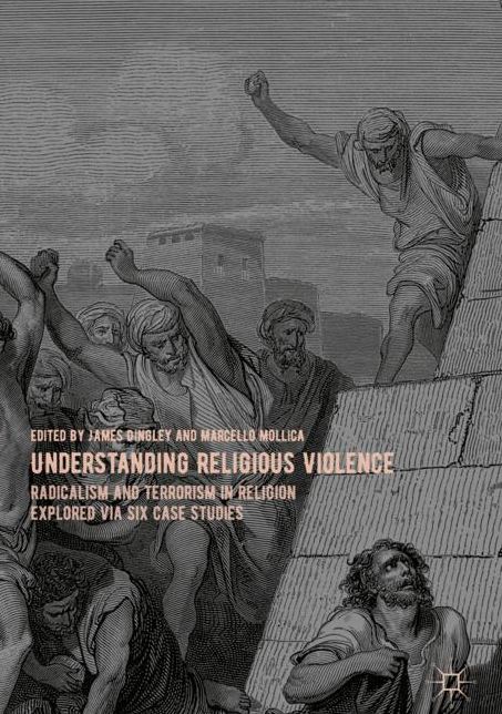 Understanding Religious Violence: Radicalism and Terrorism in Religion Explored Via Six Case Studies