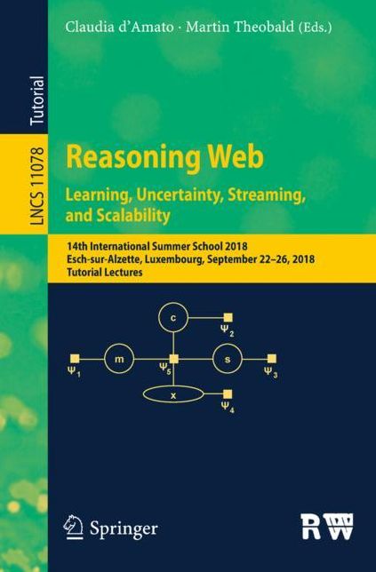 Reasoning Web 2018. Learning, Uncertainty, Streaming, and Scalability: 14th International Summer School 2018, Esch-Sur-Alzette, Luxembourg, September 22-26, 2018, Tutorial Lectures