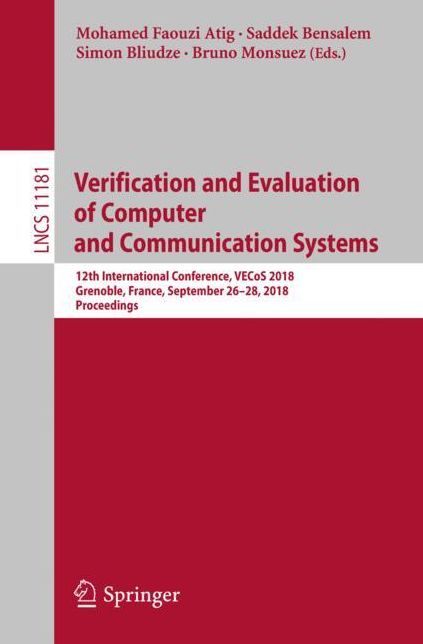 Verification and Evaluation of Computer and Communication Systems: 12th International Conference, Vecos 2018, Grenoble, France, September 26-28, 2018, Proceedings