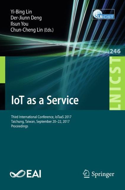 Iot as a Service: 3rd International Conference, Iotaas 2017, Taichung, Taiwan, September 20-22, 2017, Proceedings