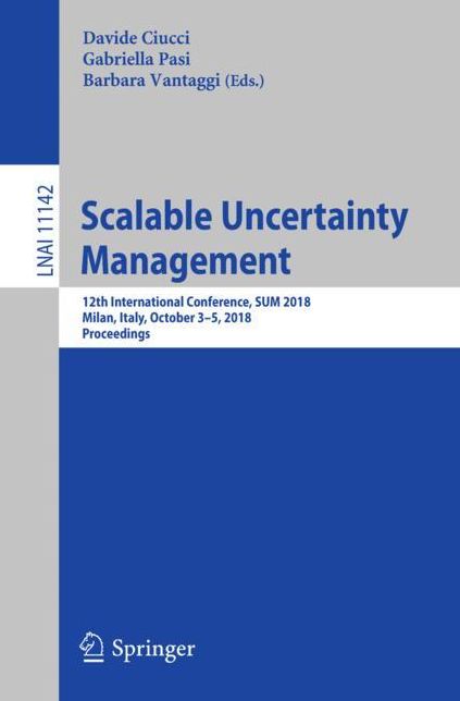 Scalable Uncertainty Management: 12th International Conference, Sum 2018, Milan, Italy, October 3-5, 2018. Proceedings