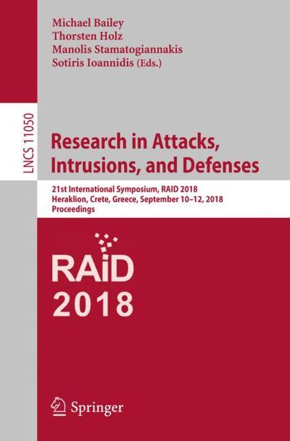 Research in Attacks, Intrusions, and Defenses: 21st International Symposium, Raid 2018, Heraklion, Crete, Greece, September 10-12, 2018, Proceedings
