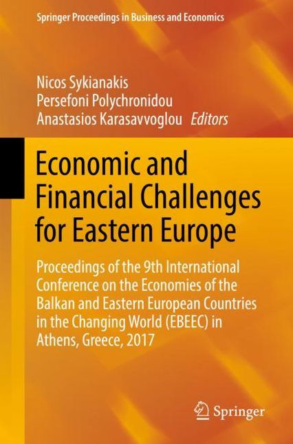 Economic and Financial Challenges for Eastern Europe: Proceedings of the 9th International Conference on the Economies of the Balkan and Eastern European Countries in the Changing World (Ebeec) in Athens, Greece, 2017