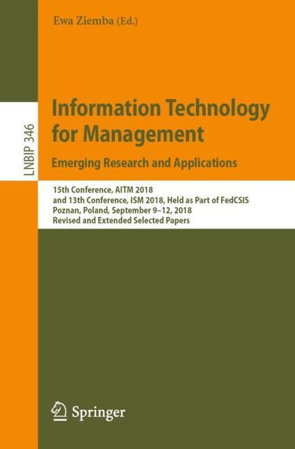 Information Technology for Management: Emerging Research and Applications: 16th Conference, Aitm 2018, and 13th Conference, Ism 2018, Held as Part of Fedcsis, Poznan, Poland, September 9-12, 2018, Revised and Extended Selected Papers