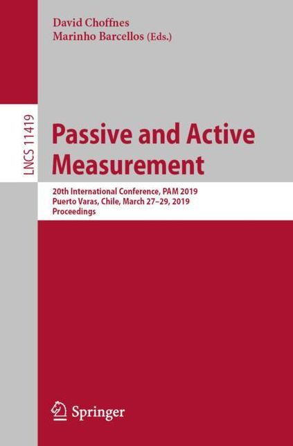 Passive and Active Measurement: 20th International Conference, Pam 2019, Puerto Varas, Chile, March 27-29, 2019, Proceedings