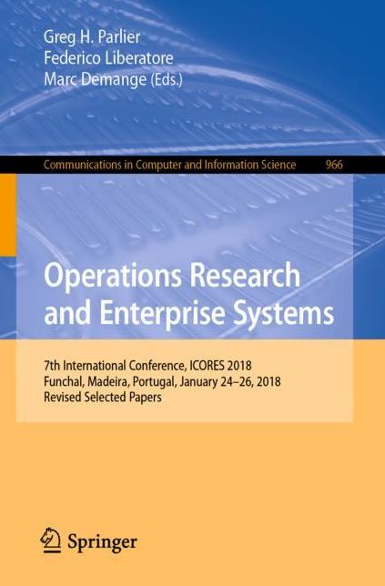 Operations Research and Enterprise Systems: 7th International Conference, Icores 2018, Funchal, Madeira, Portugal, January 24-26, 2018, Revised Selected Papers