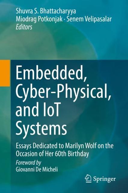 Embedded, Cyber-Physical, and Iot Systems: Essays Dedicated to Marilyn Wolf on the Occasion of Her 60th Birthday