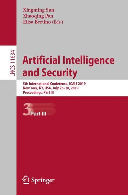 Artificial Intelligence and Security: 5th International Conference, Icais 2019, New York, Ny, Usa, July 26-28, 2019, Proceedings, Part III