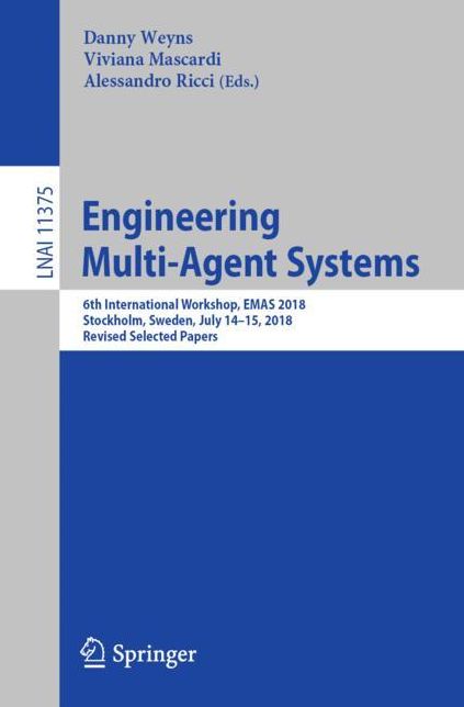 Engineering Multi-Agent Systems: 6th International Workshop, Emas 2018, Stockholm, Sweden, July 14-15, 2018, Revised Selected Papers
