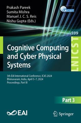 Cognitive Computing and Cyber Physical Systems: 5th EAI International Conference, IC4S 2024, Bhimavaram, India, April 5-7, 2024, Proceedings, Part-III