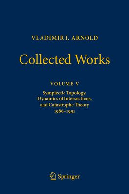 VLADIMIR I. ARNOLD - Collected Works: Symplectic Topology, Dynamics of Intersections, and Catastrophe Theory 1986 - 1991