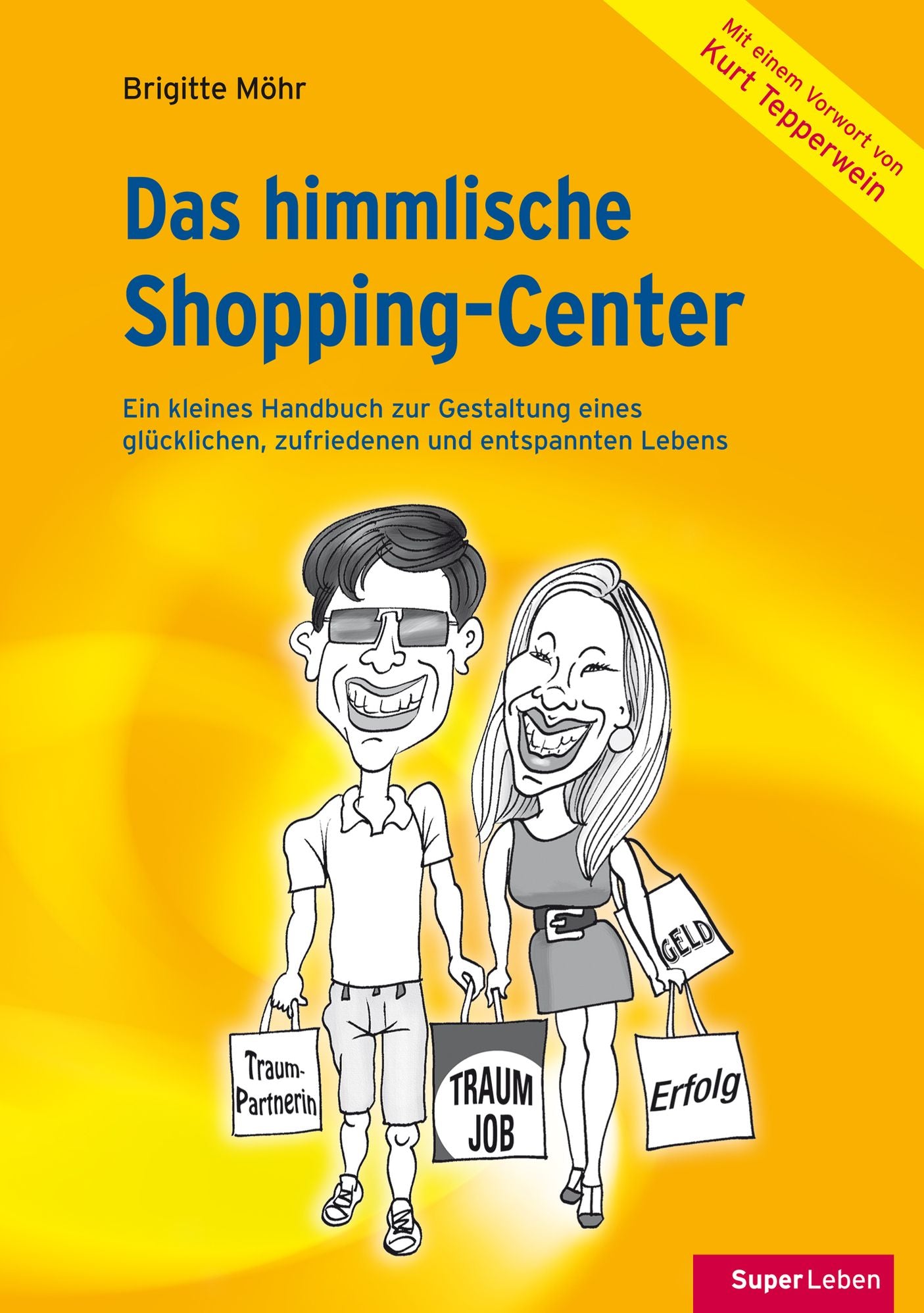 Das himmlische Shopping-Center: Ein kleines Handbuch zur Gestaltung eines glücklichen, zufriedenen und entspannten Lebens