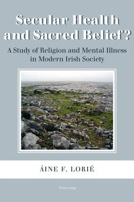 Secular Health and Sacred Belief?: A Study of Religion and Mental Illness in Modern Irish Society