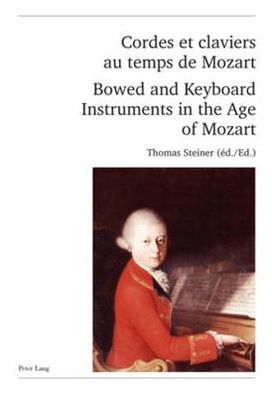 Cordes et claviers au temps de Mozart . Bowed and Keyboard Instruments in the Age of Mozart: Actes des Rencontres Internationales harmoniques, Lausanne 2006. Proceedings of the harmoniques International Congress, Lausanne 2006