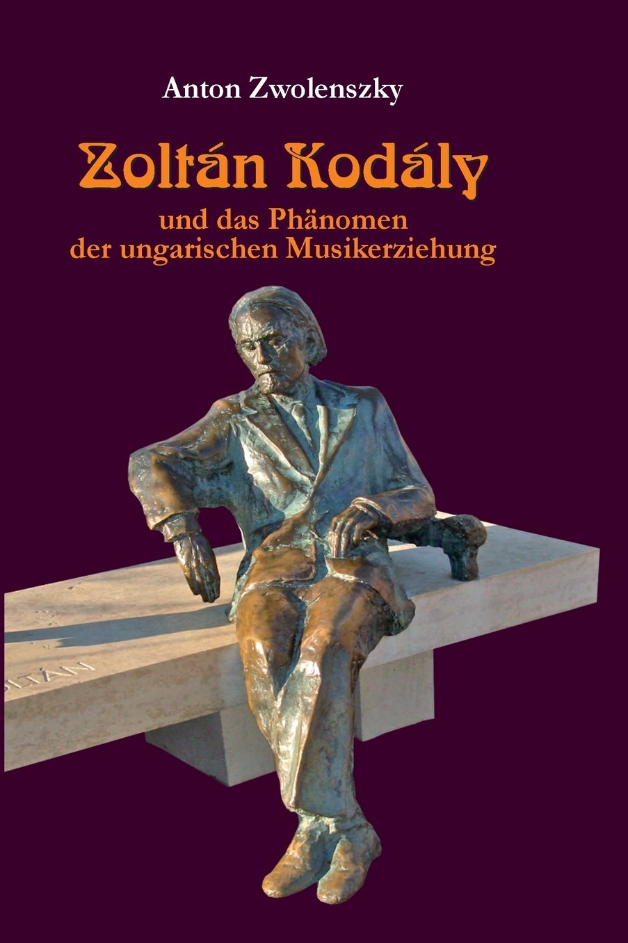Zoltï¿½n Kodï¿½ly: Und Das Phaenomen Der Ungarischen Musikerziehung