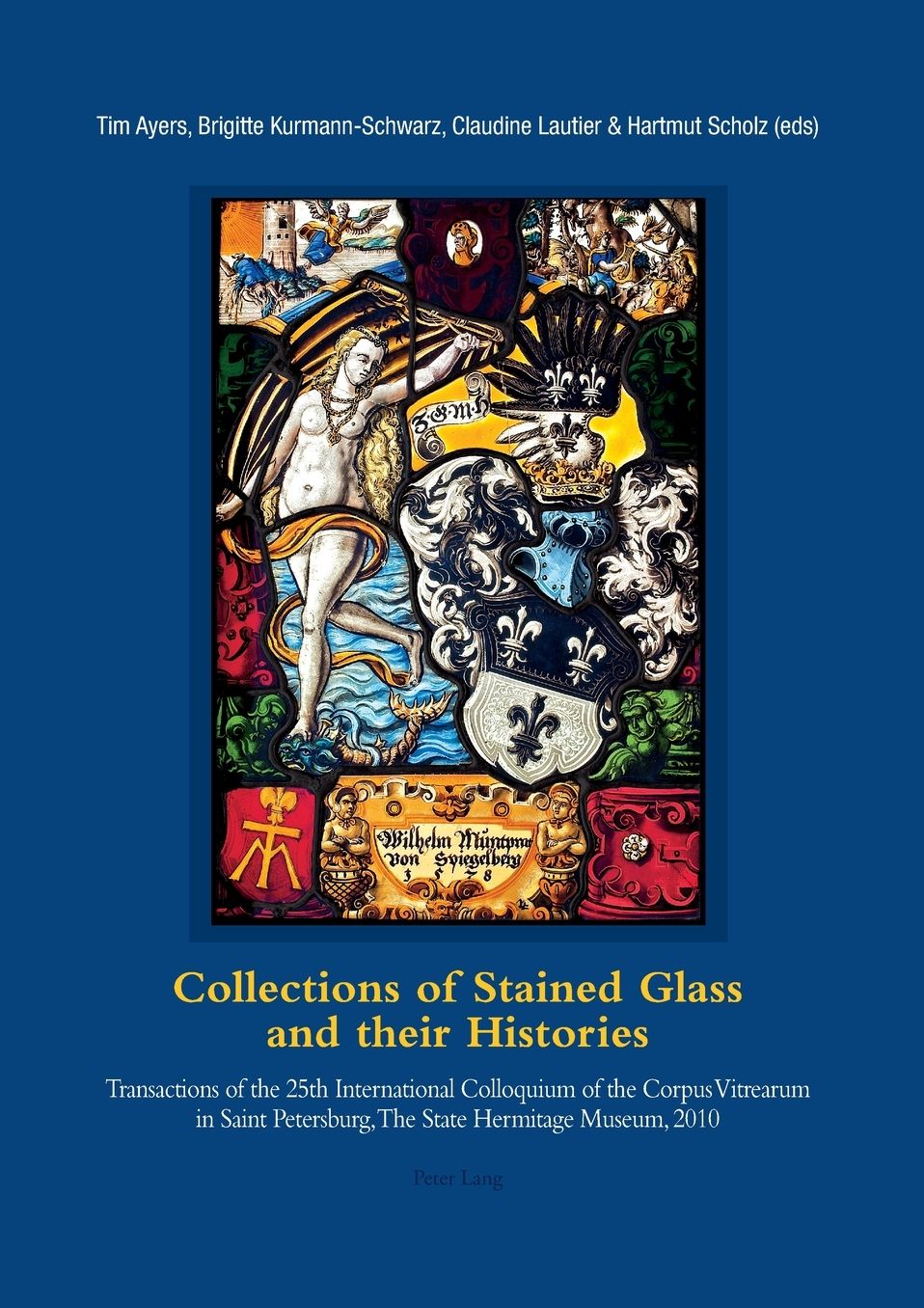 Collections of Stained Glass and their Histories. Glasmalerei-Sammlungen und ihre Geschichte. Les collections de vitraux et leur histoire: Transactions of the 25th International Colloquium of the Corpus Vitrearum in Saint Petersburg, The State Hermitage M