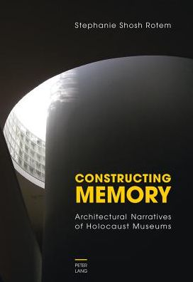 Constructing Memory: Architectural Narratives of Holocaust Museums