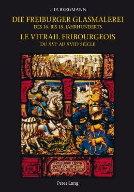 Die Freiburger Glasmalerei des 16. bis 18. Jahrhunderts. Le vitrail fribourgeois du XVI&ltSUP>e&lt/SUP>au XVIII&ltSUP>e&lt/SUP>siecle: Corpus Vitrearum Schweiz: Reihe Neuzeit. Bd. 6. Corpus Vitrearum Suisse: Epoque moderne. Vol. 6. Herausgegeben von der K
