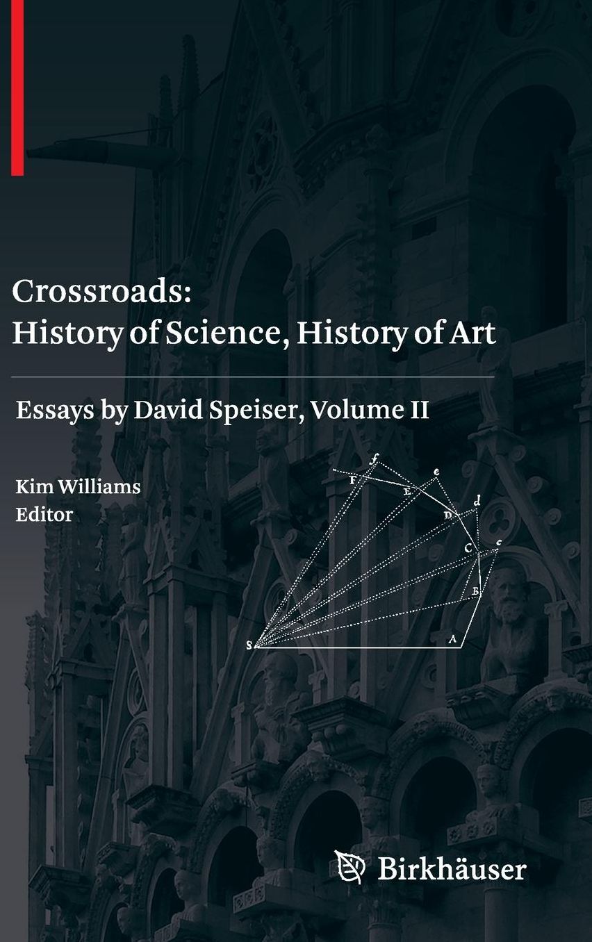 Crossroads: History of Science, History of Art: Essays by David Speiser, vol. II