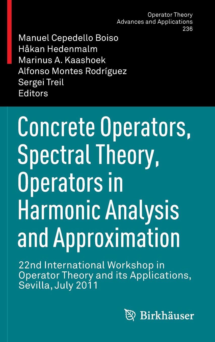 Concrete Operators, Spectral Theory, Operators in Harmonic Analysis and Approximation: 22nd International Workshop in Operator Theory and its Applications, Sevilla, July 2011