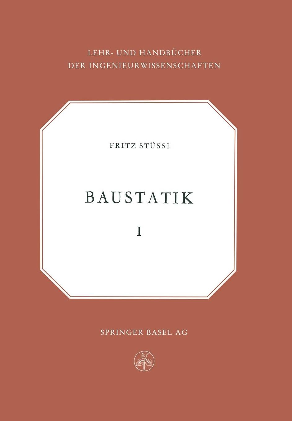 Vorlesungen über Baustatik: Statisch bestimmte Systeme -- Spannungsberechnung, Elastische Formänderungen -- Stabilitätsprobleme -- Seile