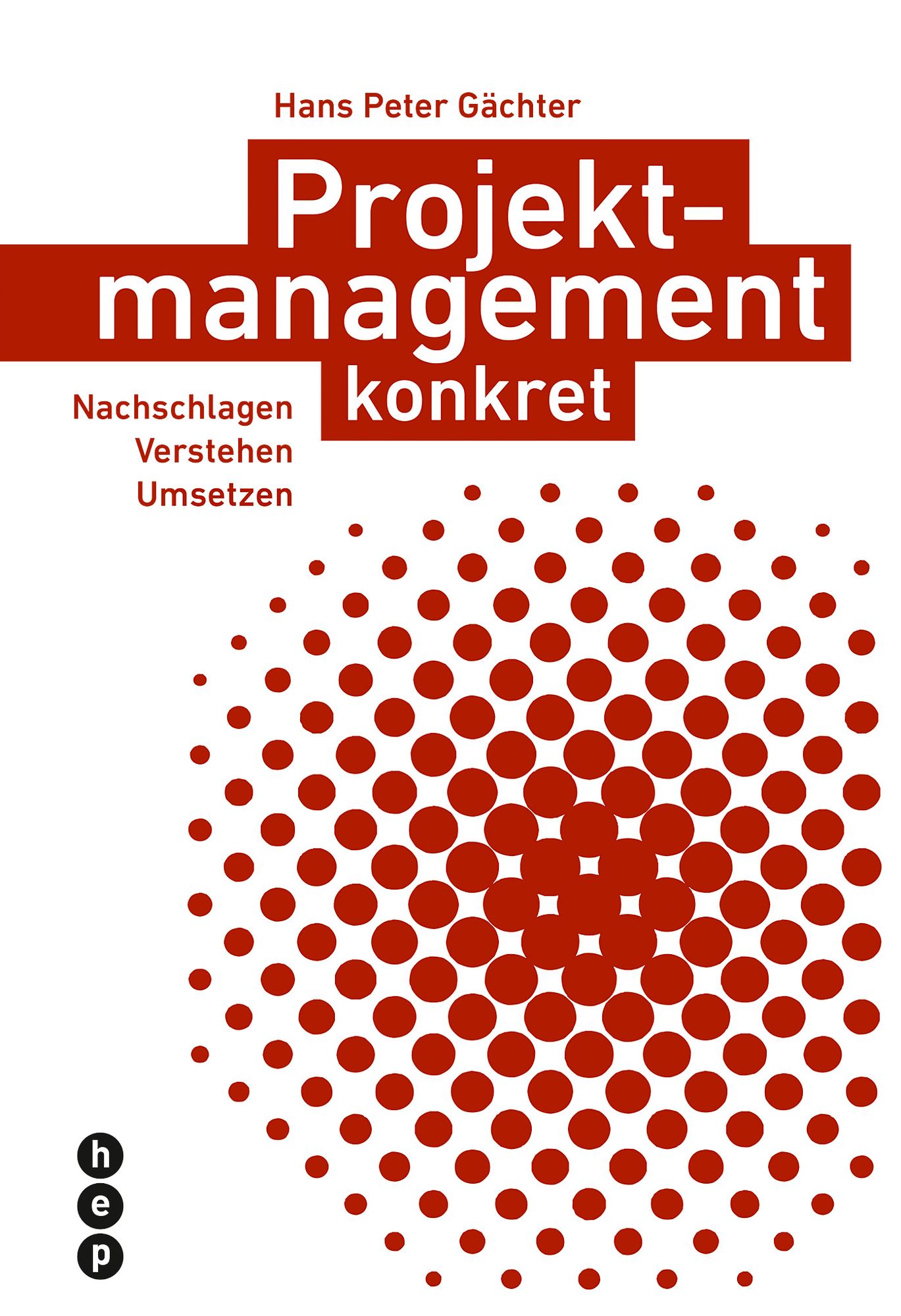 Projektmanagement konkret: Nachschlagen Verstehen Umsetzen