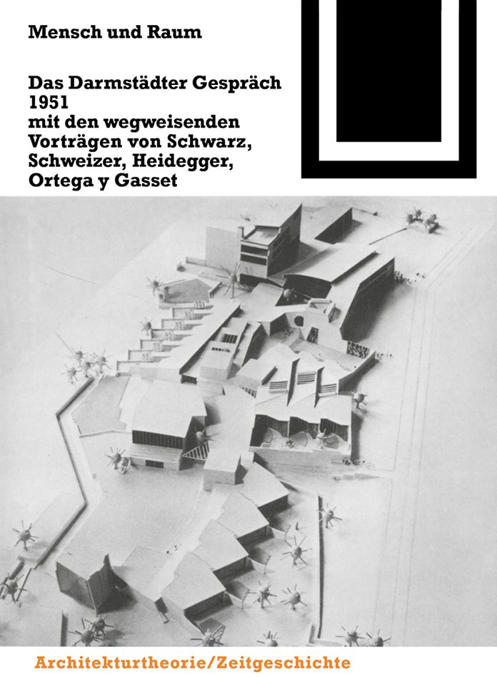 Mensch und Raum: Das Darmstadter Gesprach 1951 mit den wegweisenden Vortragen von Schwarz, Schweizer, Heidegger, Ortega y Gasset