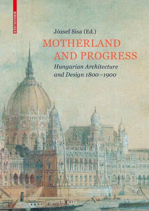 Motherland and Progress: Hungarian Architecture and Design 1800-1900