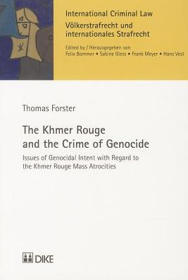 The Khmer Rouge and the Crime of Genocide: Issues of Genocidal Intent with Regard to the Khmer Rouge Mass Atrocities