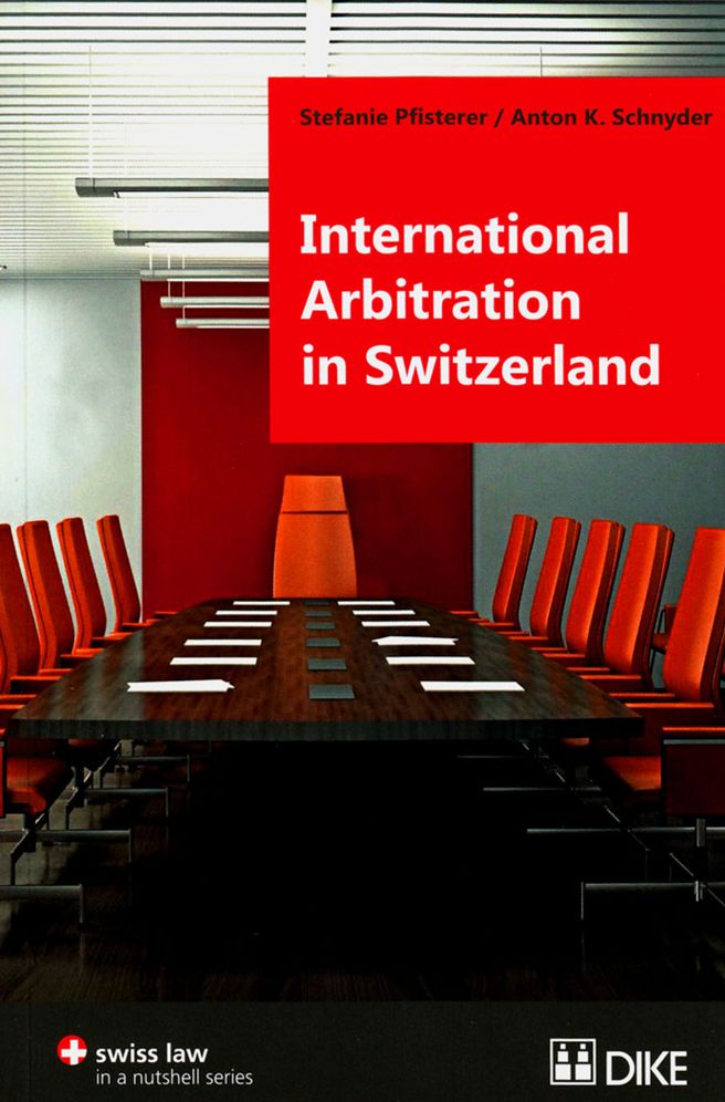 International Arbitration in Switzerland: Swiss Law In a Nutshell Series