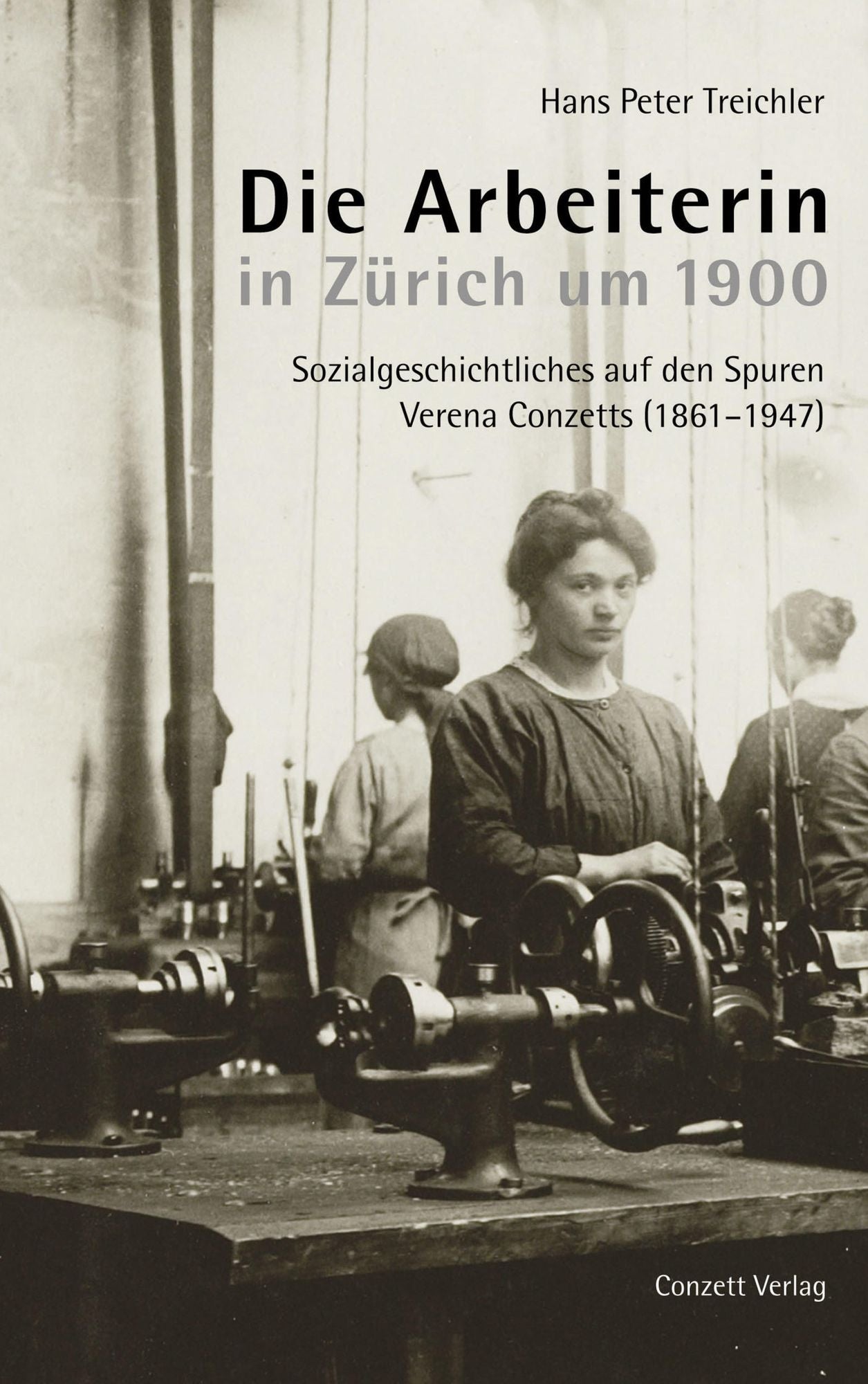 Die Arbeiterin in Zürich um 1900: Sozialgeschichtliches auf den Spuren Verena Conzetts (1861-1947)