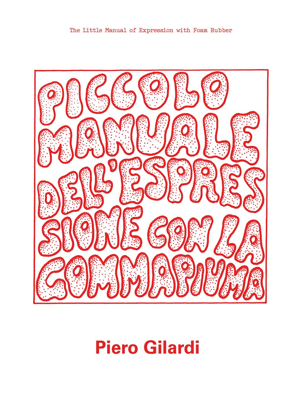 Piero Gilardi: The Little Manual of Expression with Foam Rubber