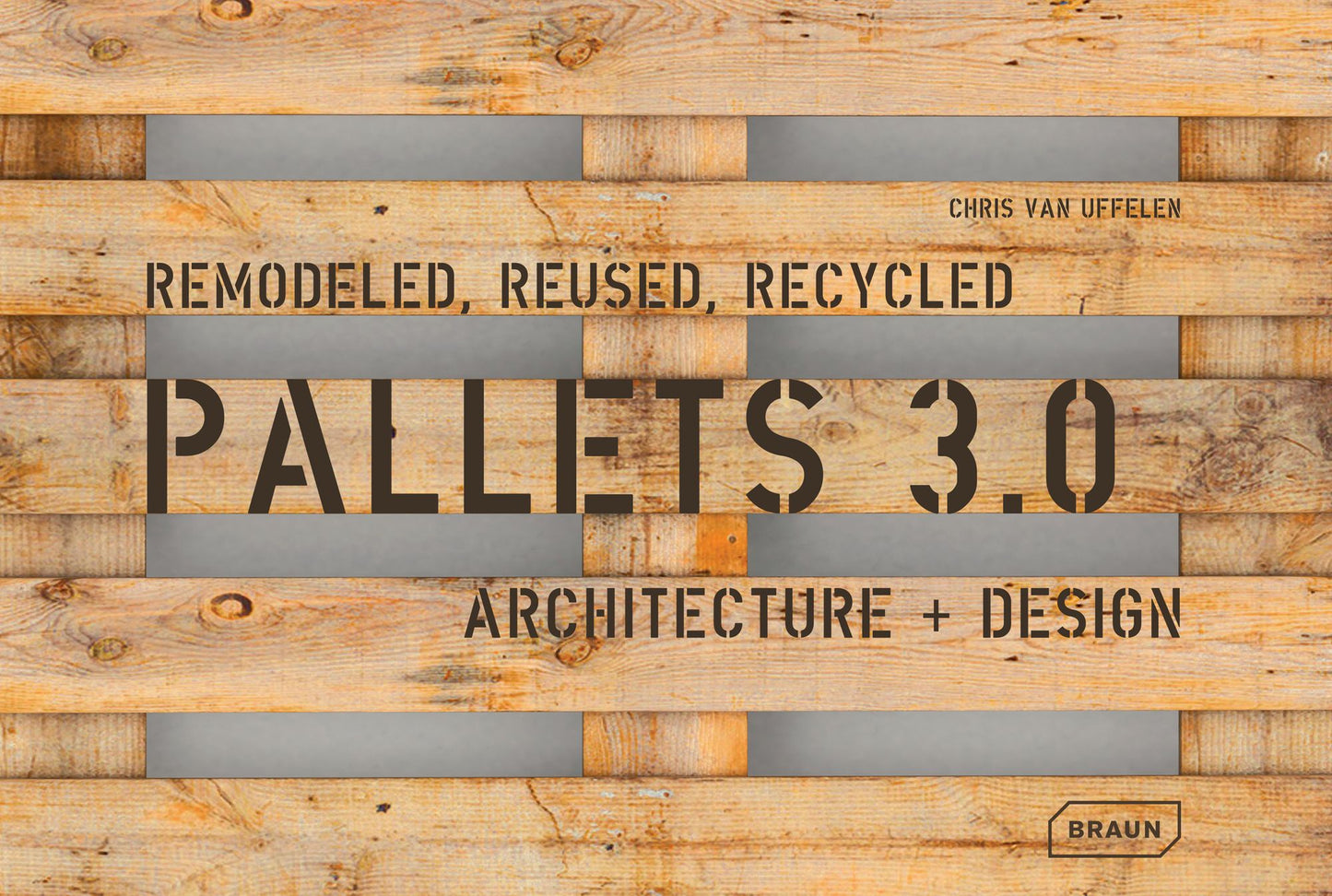 Pallets 3.0.: Remodeled, Reused, Recycled: Architecture + Design