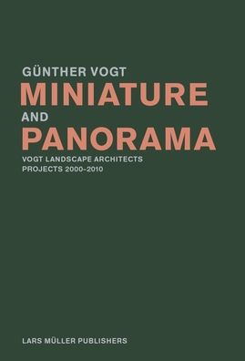 Miniature and Panorama: Vogt Landscape Architects, Projects 2000?2012