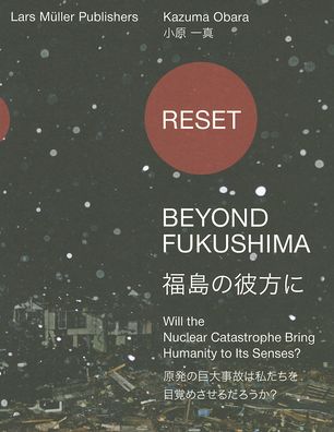Reset--Beyond Fukushima: Will the Nuclear Catastrophe Bring Humanity to Its Senses?