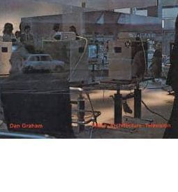 Dan Graham<br>Video ? Architecture ? Television: Writings on Video and Video Works 1970?1978
